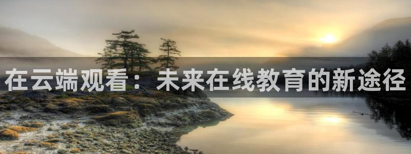 乐球直播app在线直播：在云端观看：未来在线教育的新途径